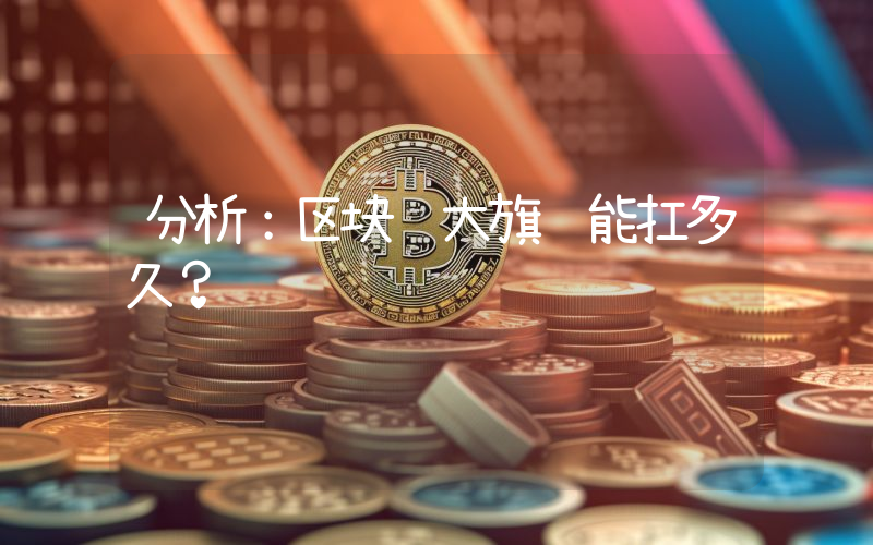 分析：区块链大旗还能扛多久？