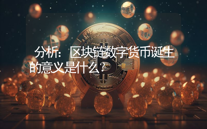 分析：区块链数字货币诞生的意义是什么？