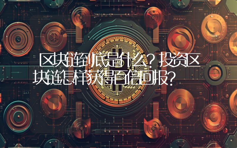 区块链到底是什么？投资区块链怎样获得百倍回报？