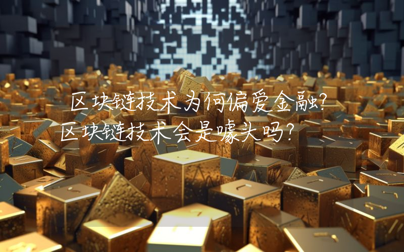 区块链技术为何偏爱金融？区块链技术会是噱头吗？
