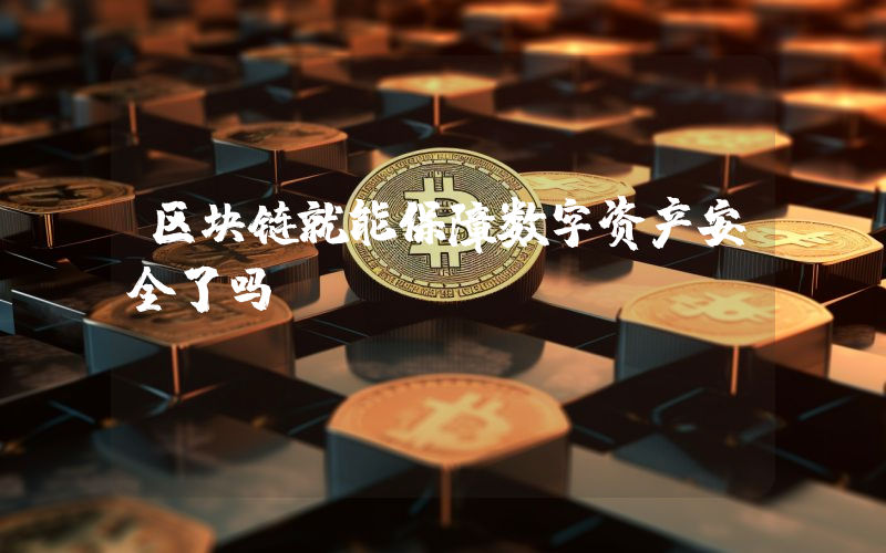 区块链就能保障数字资产安全了吗？