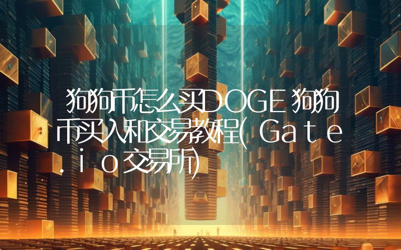 狗狗币怎么买DOGE狗狗币买入和交易教程(Gate.io交易所)
