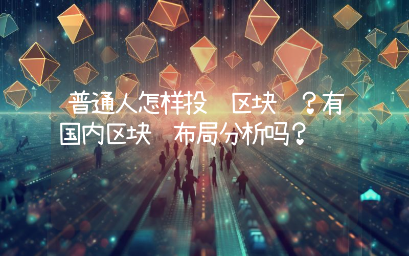 普通人怎样投资区块链？有国内区块链布局分析吗？
