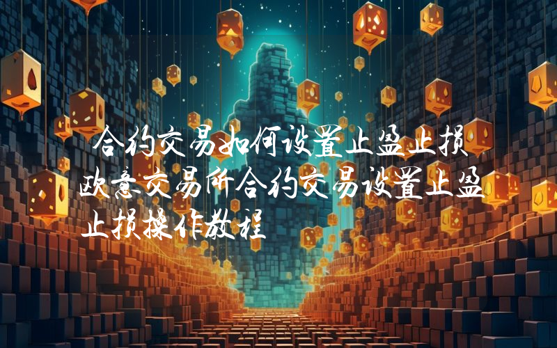 合约交易如何设置止盈止损欧意交易所合约交易设置止盈止损操作教程