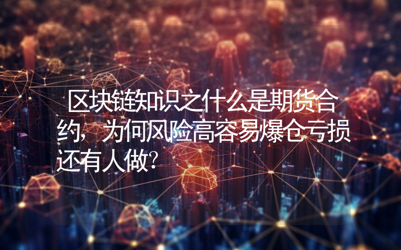 区块链知识之什么是期货合约，为何风险高容易爆仓亏损还有人做？
