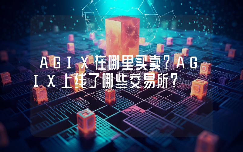AGIX在哪里买卖？AGIX上线了哪些交易所？