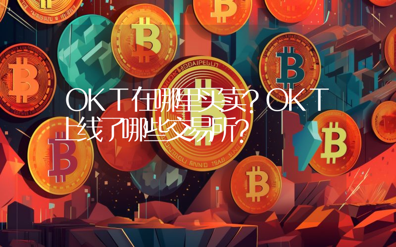 OKT在哪里买卖？OKT上线了哪些交易所？