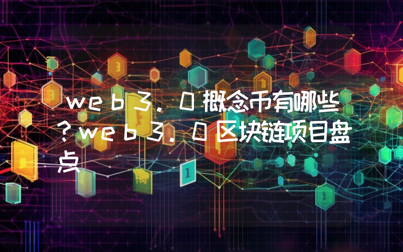 web3.0概念币有哪些？web3.0区块链项目盘点