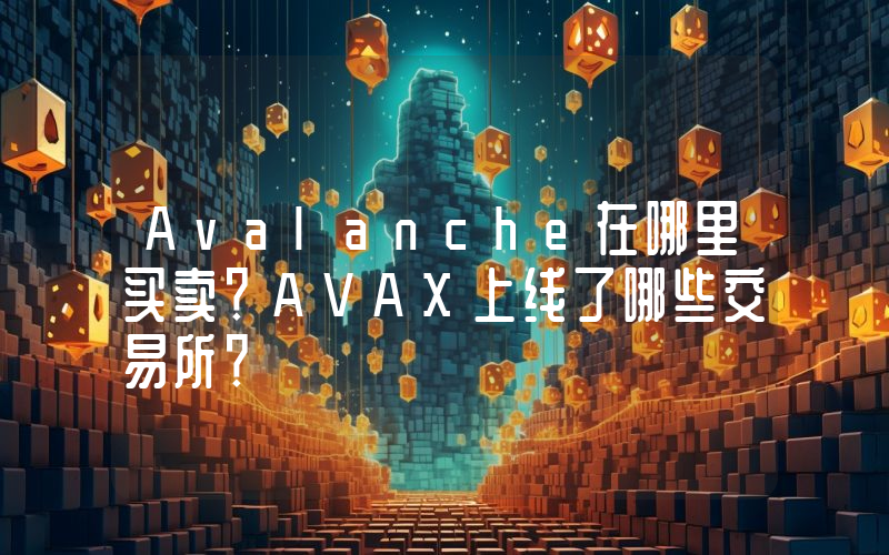 Avalanche在哪里买卖？AVAX上线了哪些交易所？