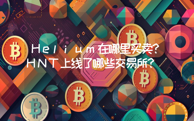 Helium在哪里买卖？HNT上线了哪些交易所？