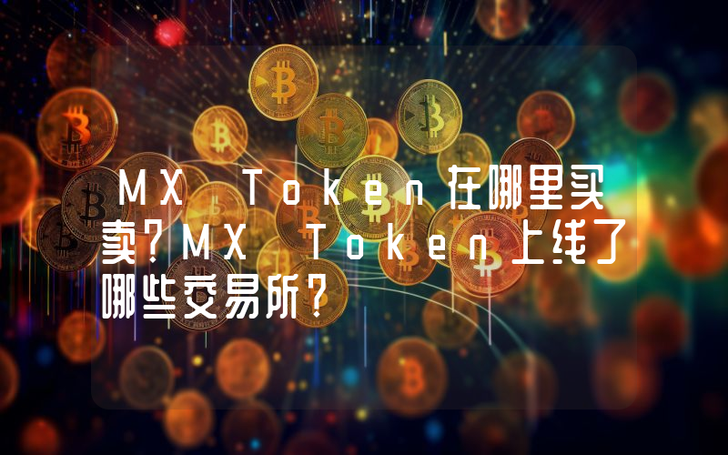 MX Token在哪里买卖？MX Token上线了哪些交易所？