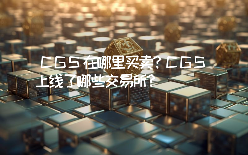 CGS在哪里买卖？CGS上线了哪些交易所？