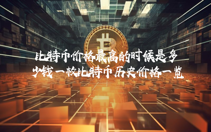 比特币价格最高的时候是多少钱一枚比特币历史价格一览