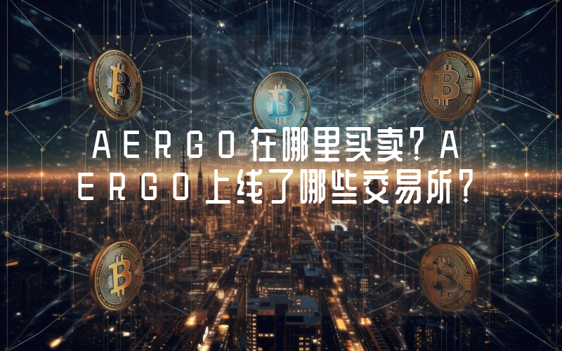 AERGO在哪里买卖？AERGO上线了哪些交易所？