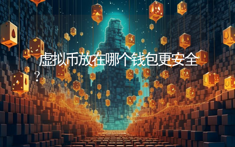 虚拟币放在哪个钱包更安全？