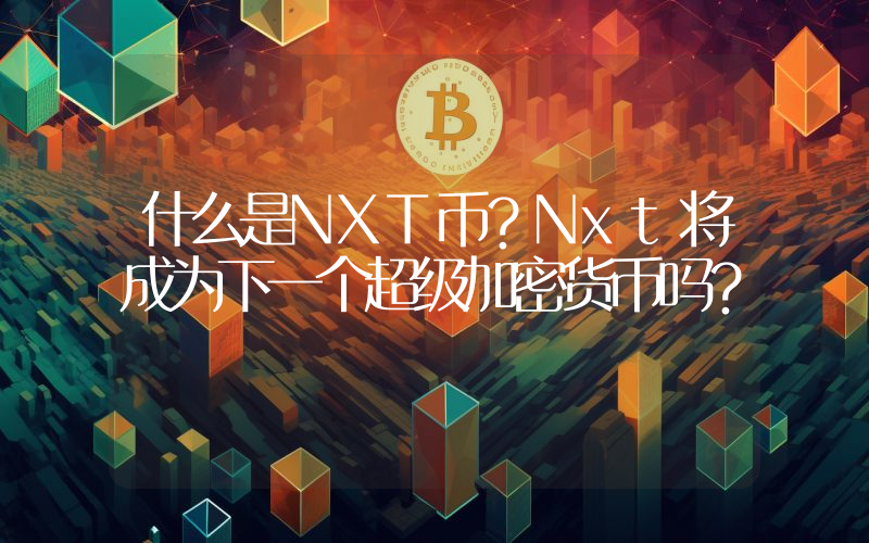 什么是NXT币？Nxt将成为下一个超级加密货币吗？