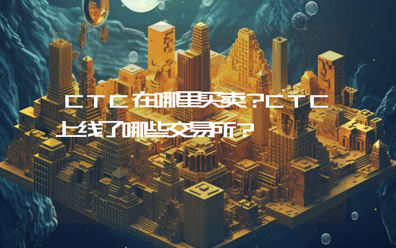 CTC在哪里买卖？CTC上线了哪些交易所？