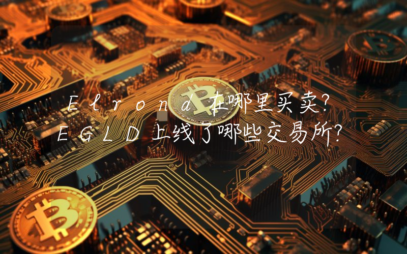 Elrond在哪里买卖？EGLD上线了哪些交易所？