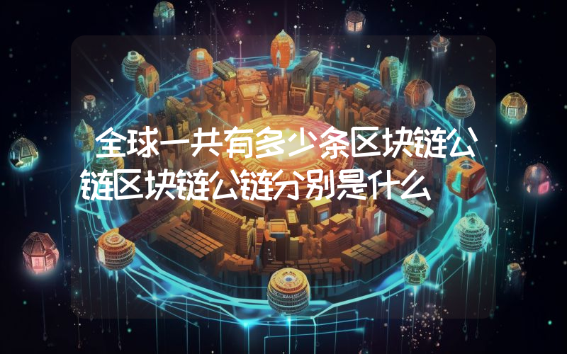 全球一共有多少条区块链公链区块链公链分别是什么