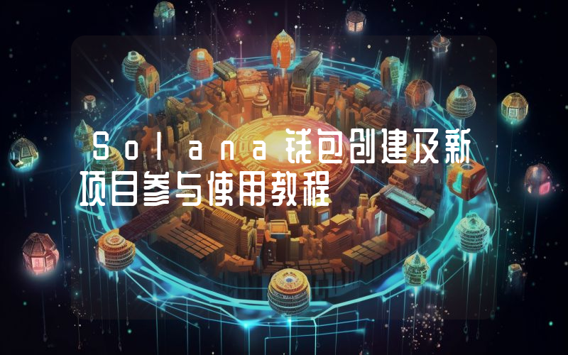 Solana钱包创建及新项目参与使用教程