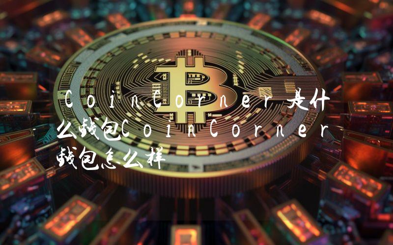 CoinCorner是什么钱包CoinCorner钱包怎么样