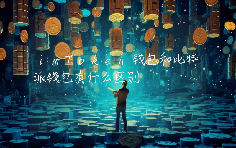 imToken钱包和比特派钱包有什么区别