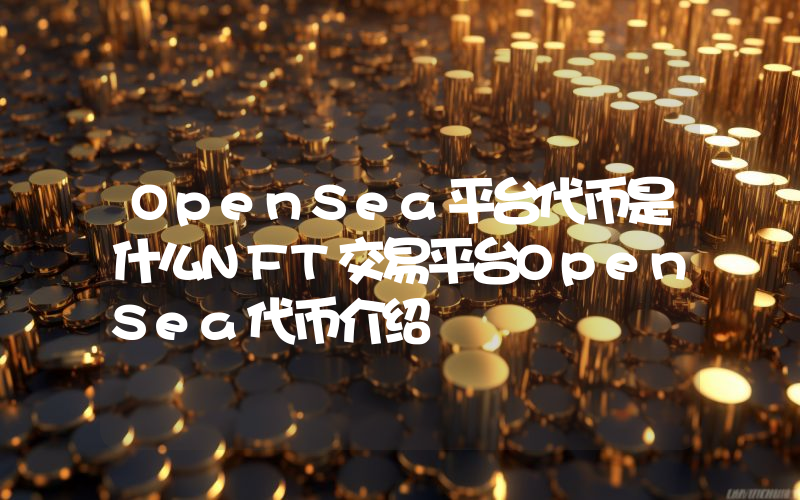 OpenSea平台代币是什么NFT交易平台OpenSea代币介绍