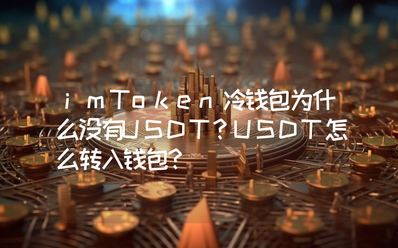 imToken冷钱包为什么没有USDT？USDT怎么转入钱包？