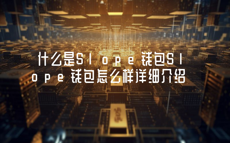 什么是Slope钱包Slope钱包怎么样详细介绍