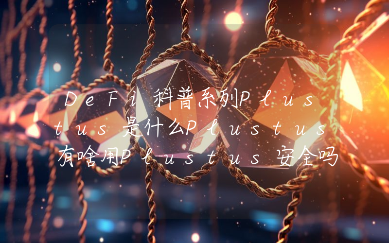 DeFi科普系列Plustus是什么Plustus有啥用Plustus安全吗