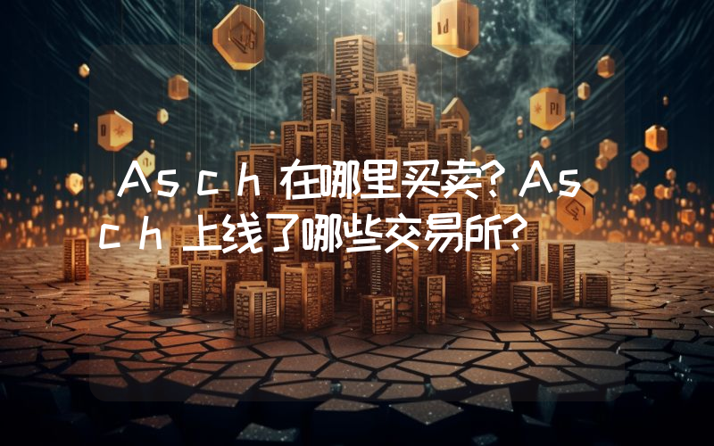 Asch在哪里买卖？Asch上线了哪些交易所？