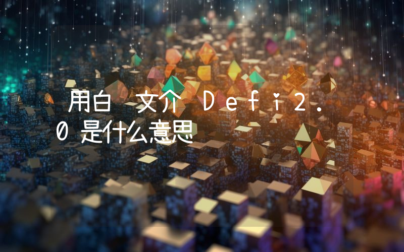 用白话文介绍Defi2.0是什么意思