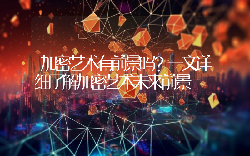 加密艺术有前景吗？一文详细了解加密艺术未来前景