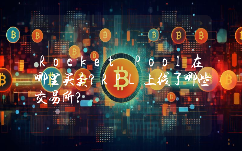 Rocket Pool在哪里买卖？RPL上线了哪些交易所？