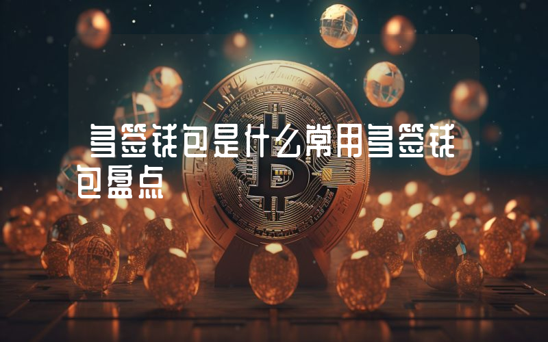 多签钱包是什么常用多签钱包盘点