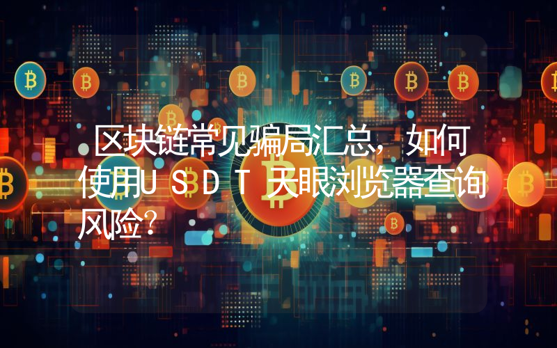 区块链常见骗局汇总，如何使用USDT天眼浏览器查询风险？
