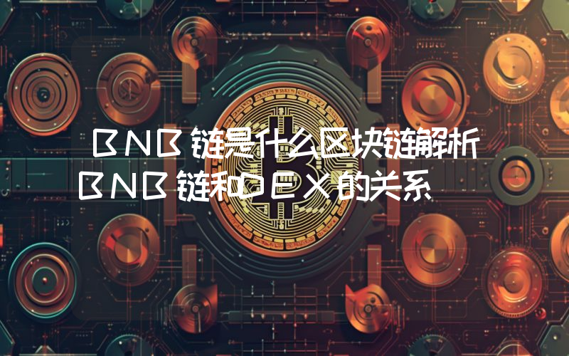 BNB链是什么区块链解析BNB链和DEX的关系