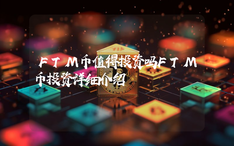 FTM币值得投资吗FTM币投资详细介绍