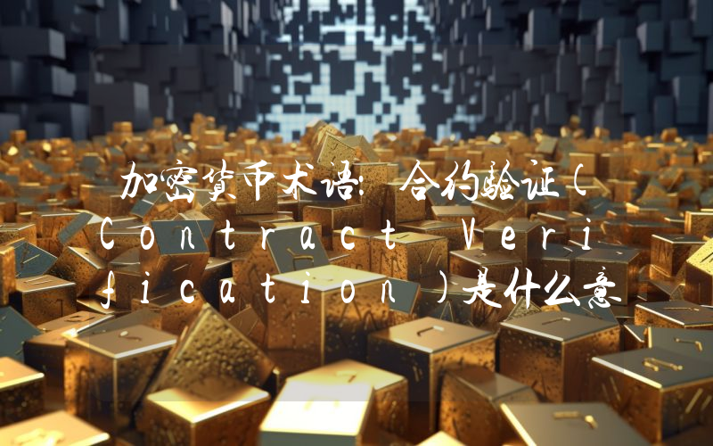加密货币术语：合约验证(Contract Verification)是什么意思？