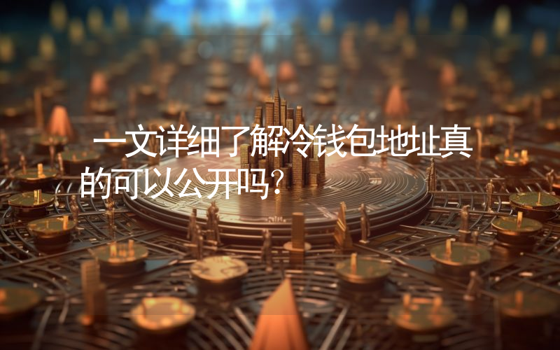 一文详细了解冷钱包地址真的可以公开吗？
