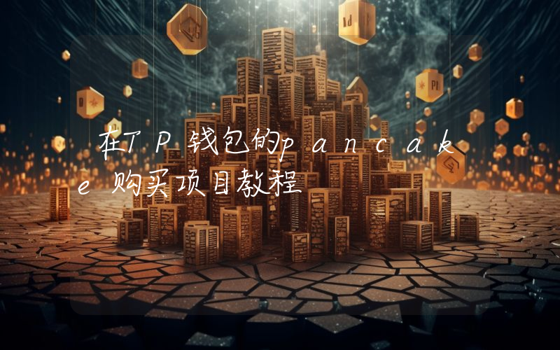 在TP钱包的pancake购买项目教程