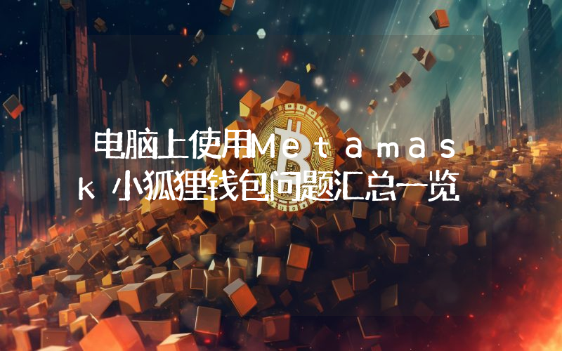 电脑上使用Metamask小狐狸钱包问题汇总一览