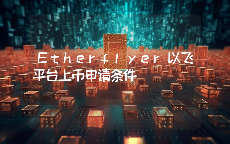 Etherflyer以飞平台上币申请条件