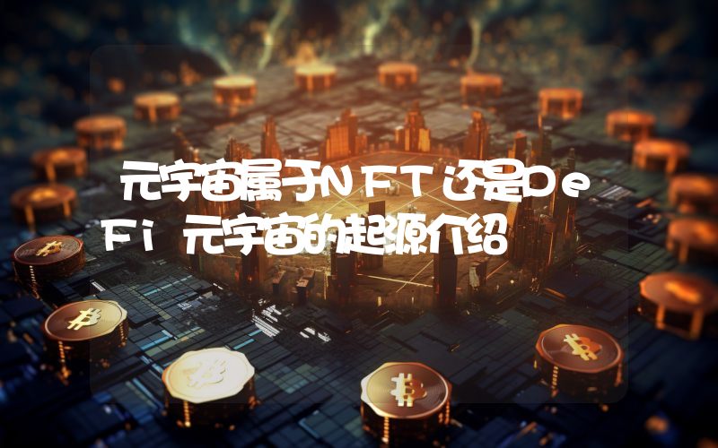 元宇宙属于NFT还是DeFi元宇宙的起源介绍