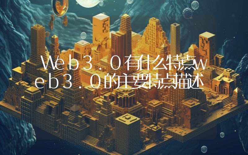 Web3.0有什么特点web3.0的主要特点描述