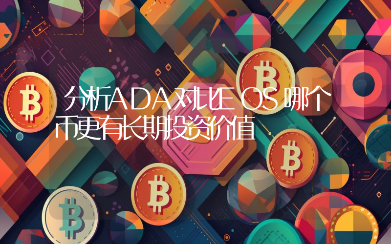 分析ADA对比EOS哪个币更有长期投资价值