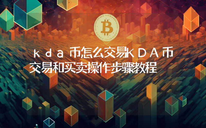 kda币怎么交易KDA币交易和买卖操作步骤教程
