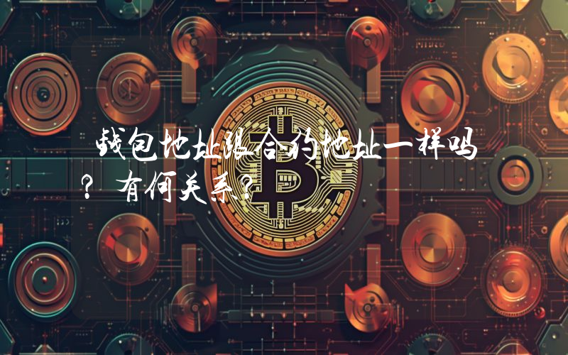 钱包地址跟合约地址一样吗？有何关系？