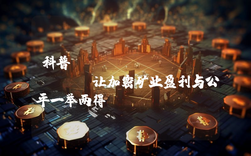 科普Summit Mining：让加密矿业盈利与公平一举两得