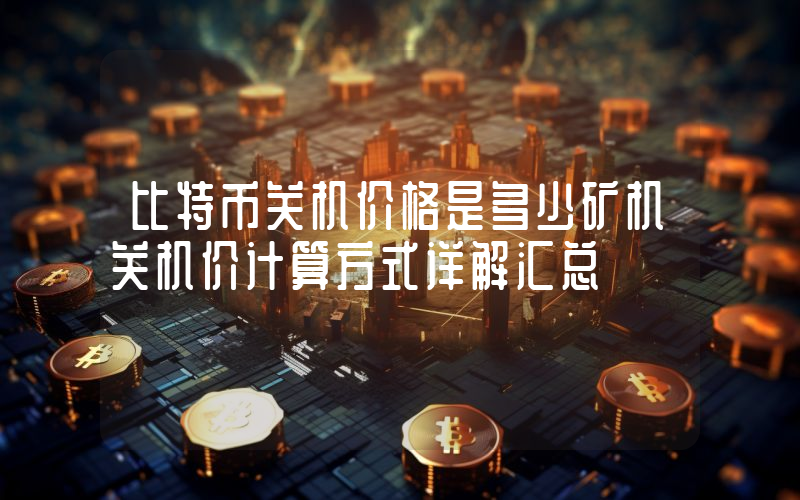比特币关机价格是多少矿机关机价计算方式详解汇总